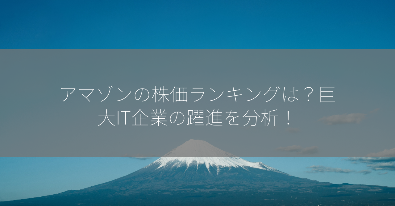 アマゾンの株価ランキングは？巨大IT企業の躍進を分析！