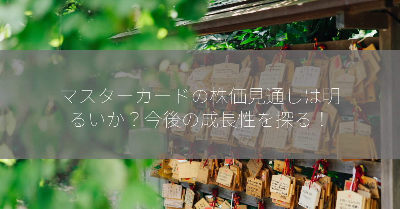 マスターカードの株価見通しは明るいか？今後の成長性を探る！